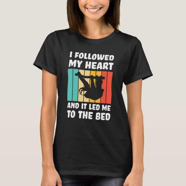 Camiseta I followed my heart ad it led me bed Lazy slothes  (Anverso)