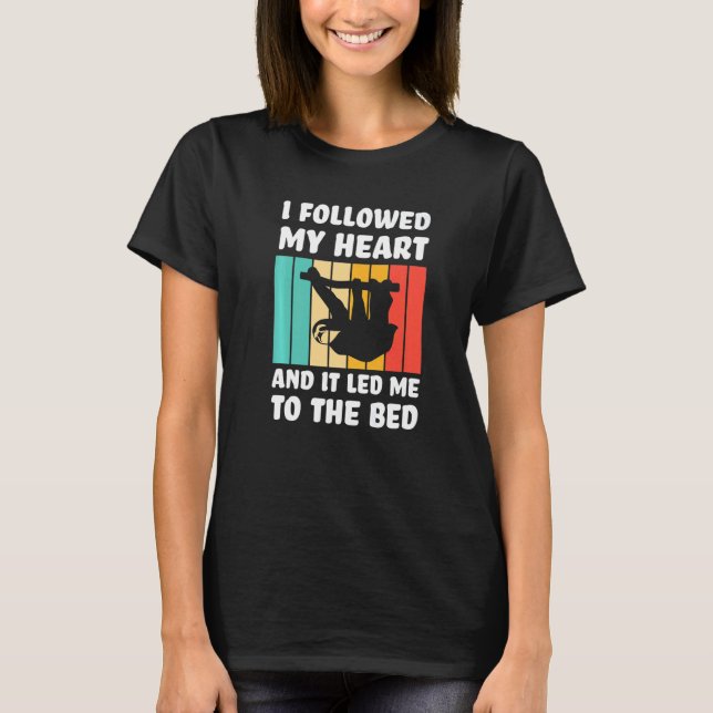 Camiseta I followed my heart ad it led me bed Lazy slothes  (Anverso)