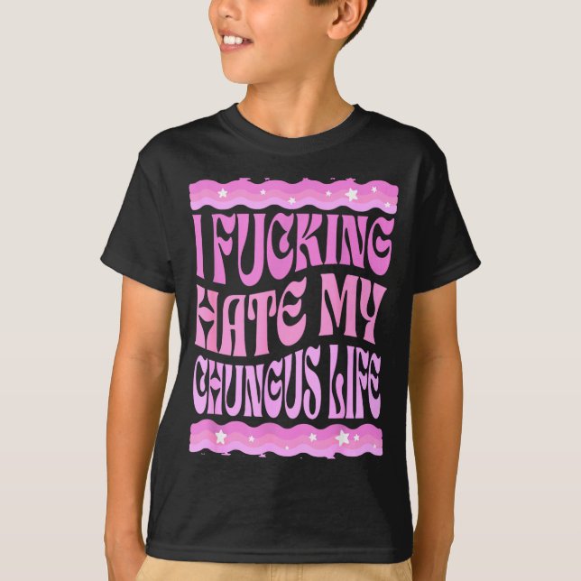 Camiseta I Foring Hate My Chungus Life Nk Funny Humor  (Anverso)