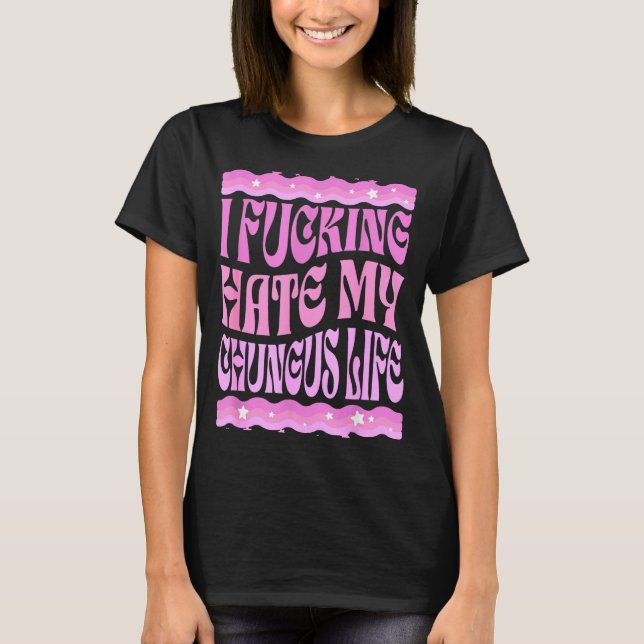 Camiseta I Foring Hate My Chungus Life Nk Funny Humor  (Anverso)
