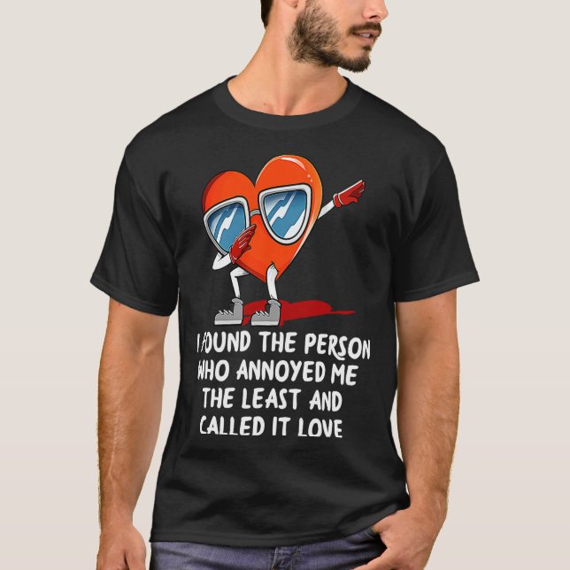 Camiseta I Found The Person Who Annoyed Me Valentines Day  (Anverso)