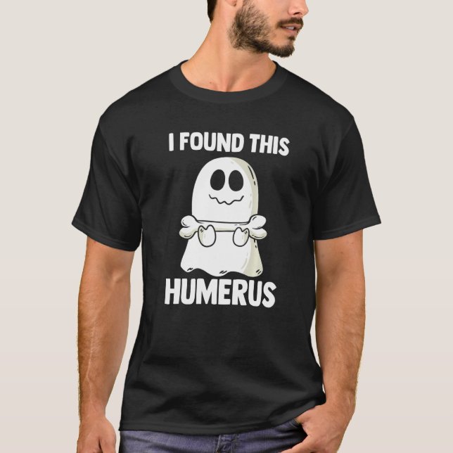 Camiseta I Found This Humerus Halloween Ghost Orthopaedic   (Anverso)