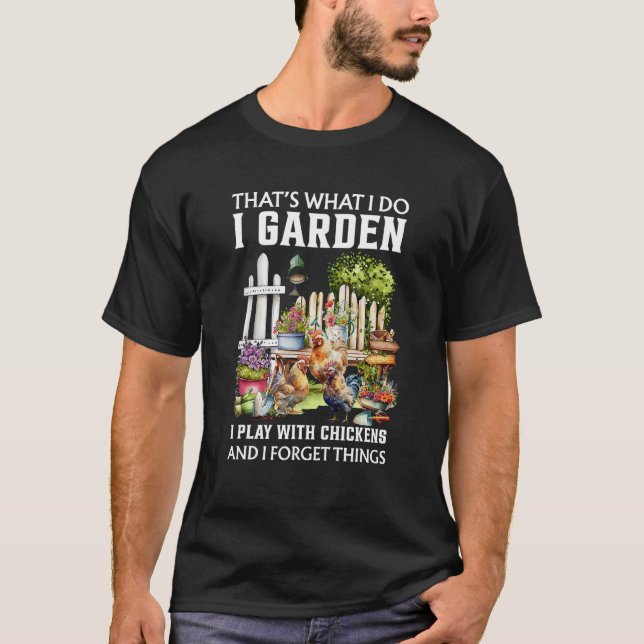 Camiseta I Garden I Play With Chickens Forget Things Thats  (Anverso)