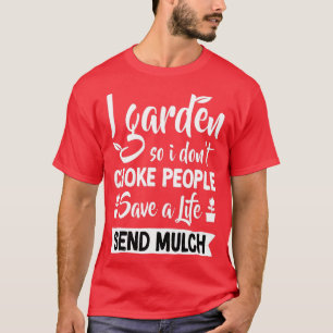 Camiseta I Garden So I Don39t Choke People Gardener Gardeni