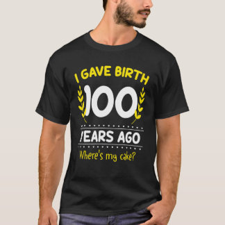 Camiseta I Gave Birth 100 Year Ago Where's My Cake 100th Bi