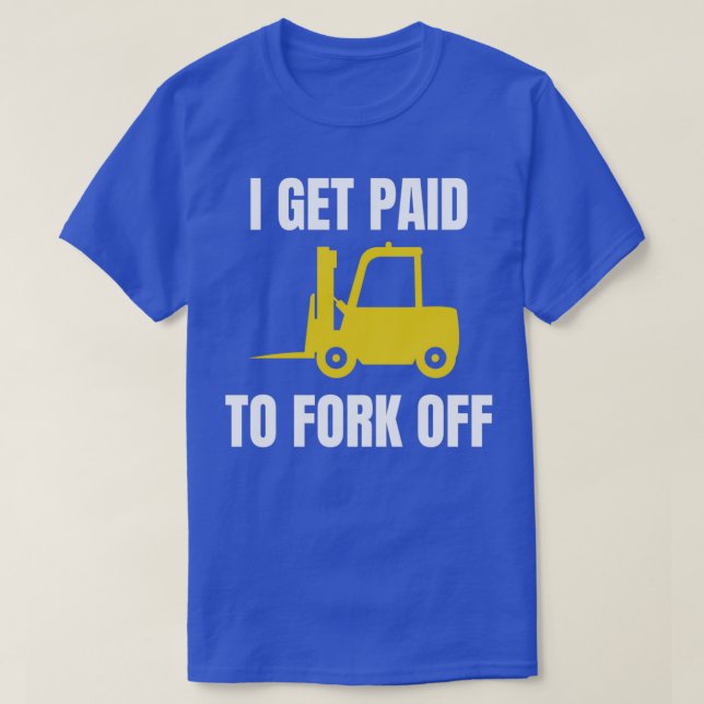 Camiseta I Get Paid To Fork Off Forklift Operator (Diseño del anverso)
