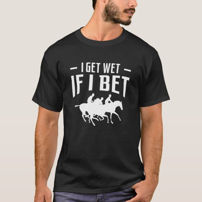 Camiseta I Get Wet If I Bet Horse Racing Betting  1 (Anverso)