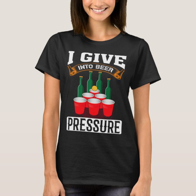 Camiseta I Give Into Beer Pressure Funny Men Women Beer Dri (Anverso)