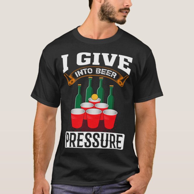 Camiseta I Give Into Beer Pressure Funny Men Women Beer Dri (Anverso)