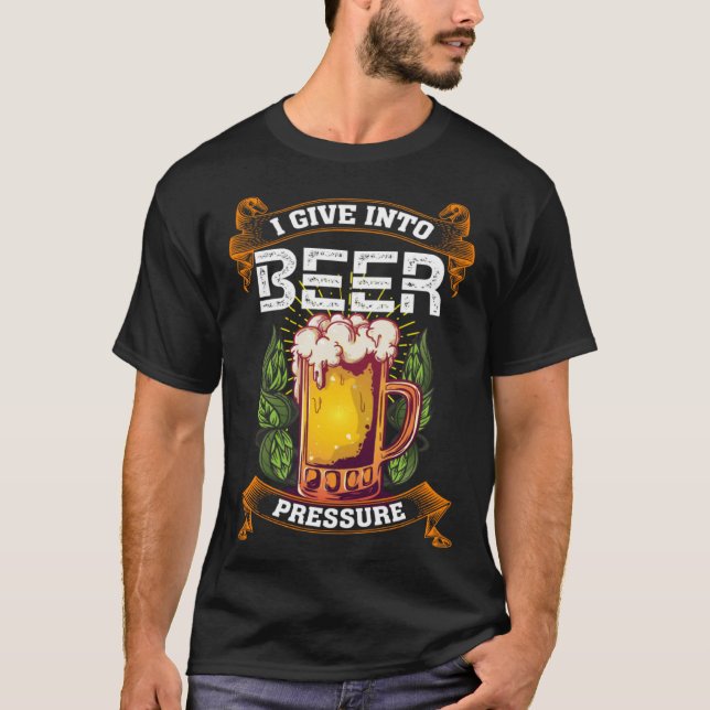 Camiseta I Give Into Beer Pressure Funny Men Women Beer Dri (Anverso)