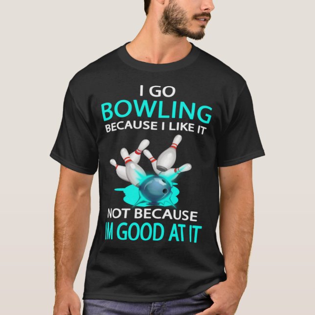 Camiseta I go bowling because I like it not because I'm goo (Anverso)