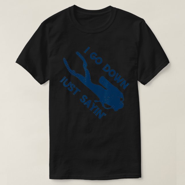 Camiseta I Go Down Just Sayin' Scuba Diver Snorkeling Divin (Diseño del anverso)