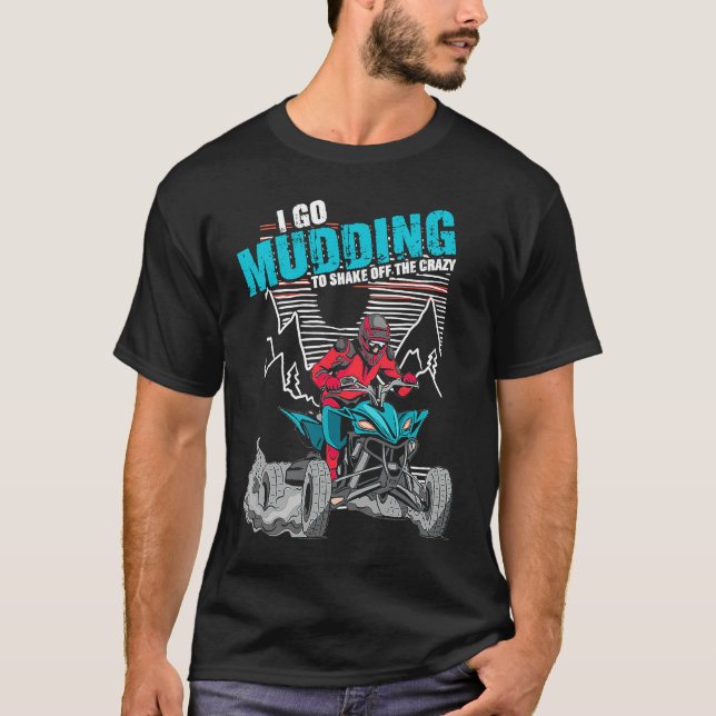 Camiseta I Go Mudding To Shake Off The Crazy ATV Quad Racin (Anverso)
