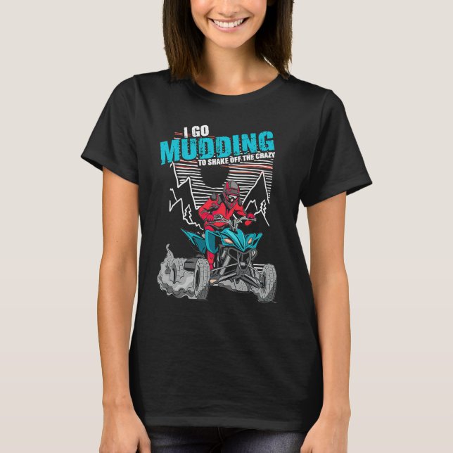 Camiseta I Go Mudding To Shake Off The Crazy ATV Quad Racin (Anverso)