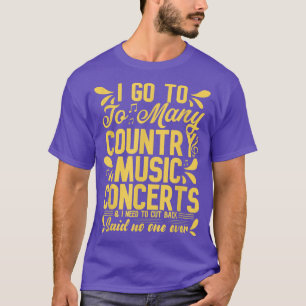Camiseta I Go to too many Country Music Concerts Country Mu