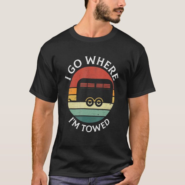 Camiseta I Go Where I'm Towed Camp RV Glamping Camper Trave (Anverso)