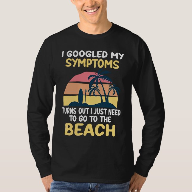 Camiseta I Googled My Symptoms Turned Out I Just Need Beach (Anverso)