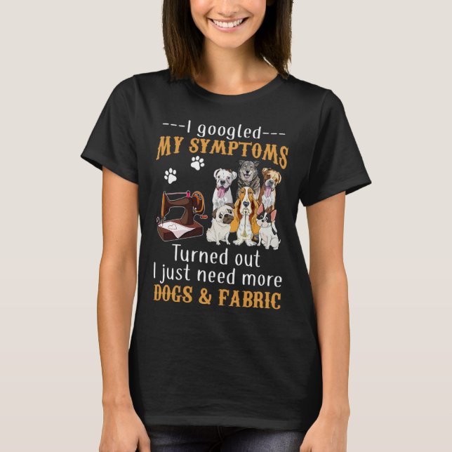 Camiseta I Googled My Symptoms Turned Out I Just Need More  (Anverso)