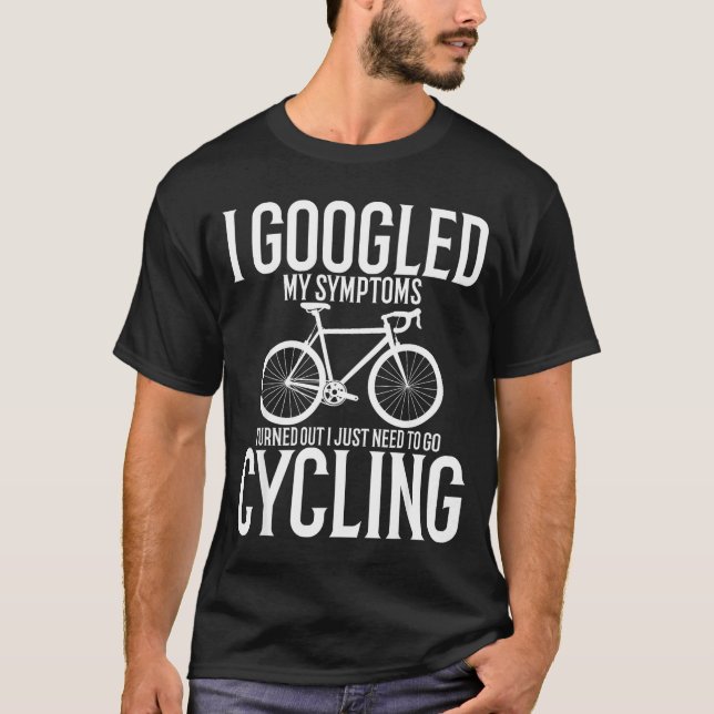 Camiseta I Googled My Symptoms Turns Out I Just Need To Go  (Anverso)