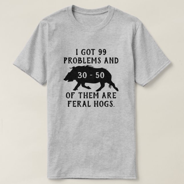 Camiseta I got 99 problems and 30-50 of them are feral hogs (Diseño del anverso)