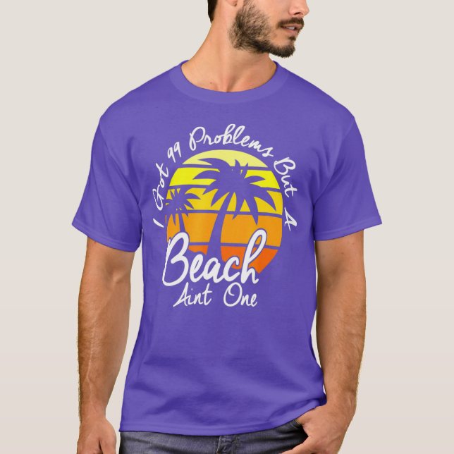 Camiseta I Got 99 Problems But A Beach Aint One Tropical (Anverso)