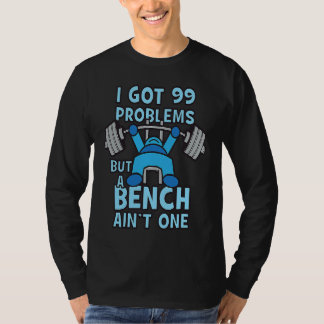 Camiseta I Got 99 Problems But A Bench Press Ain't One   Gy