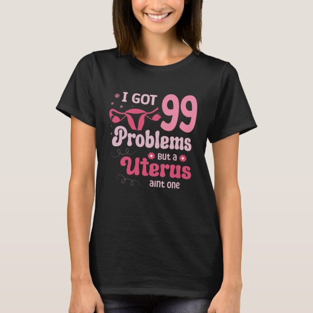 Camiseta I got 99 problems but a uterus aint one Hysterecto (Anverso)