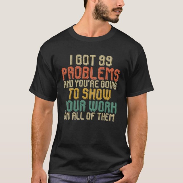 Camiseta I Got 99 Problems Show Your Work  Math Teacher Gif (Anverso)