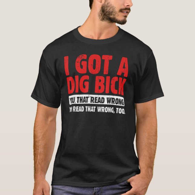 Camiseta I Got A Dig Bick (Anverso)