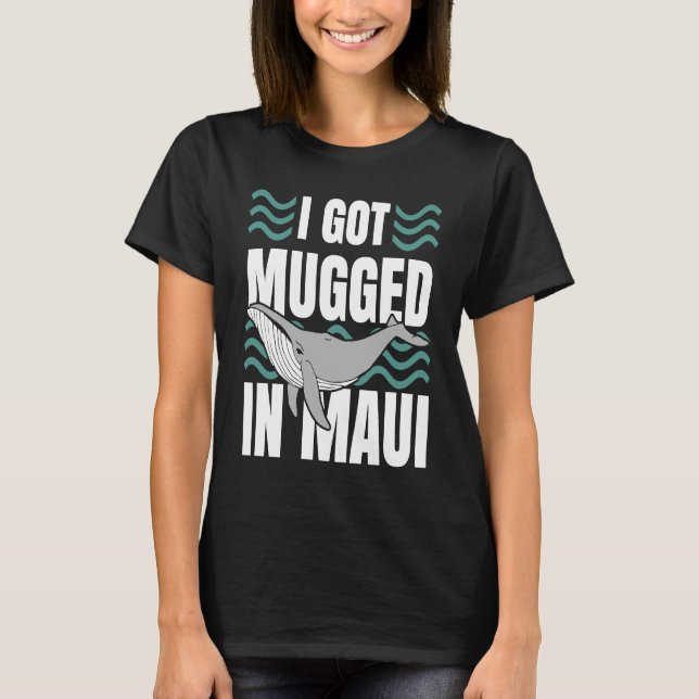 Camiseta I Got Mugged In Maui Hawaii  Souvenir Whale Watchi (Anverso)
