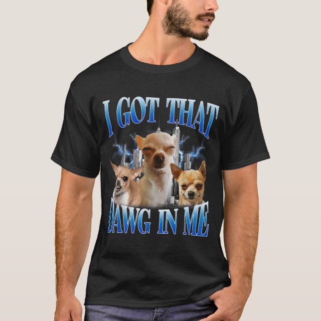 Camiseta I Got That Dawg In Me Funny Dog Chihuahua Lovers M (Anverso)