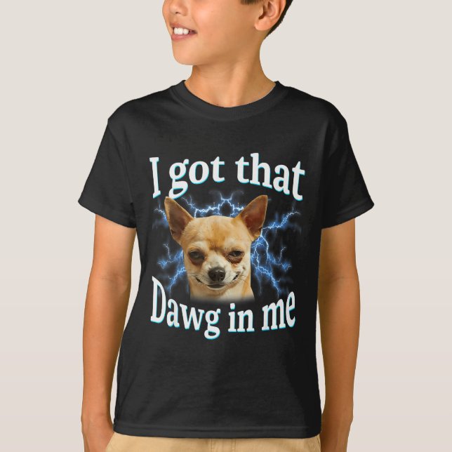 Camiseta I Got That Dawg In Me Funny Dog Chihuahua Lovers M (Anverso)