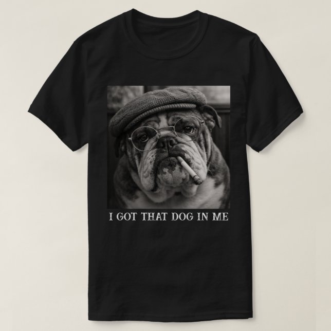 Camiseta I Got That Dog In Me Custom Funny Dog Picture Gift (Diseño del anverso)