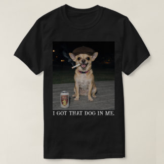 Camiseta I Got That Dog In Me, Funny Chihuahua Meme
