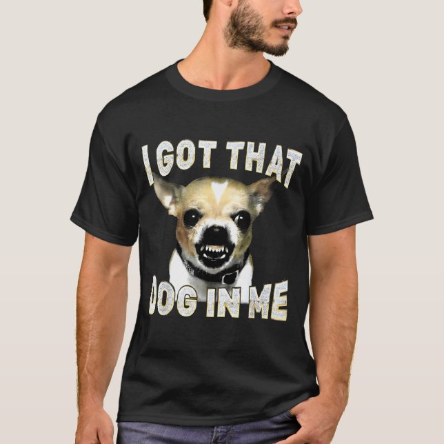 Camiseta I Got That Dog In Me Funny Dog Chihuahua Lovers Me (Anverso)