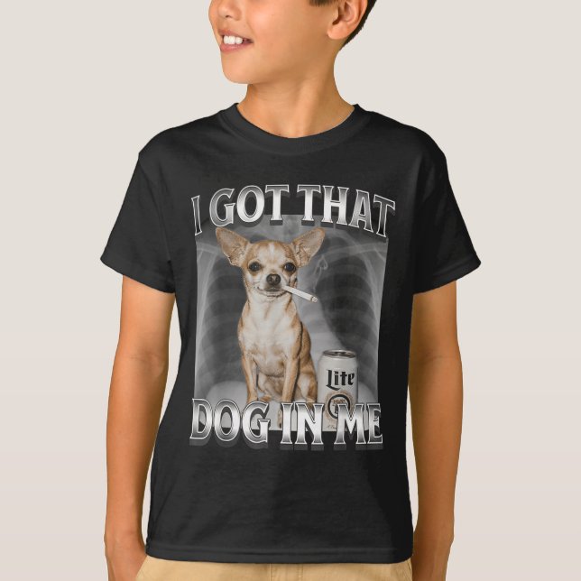 Camiseta I Got That Dog In Me Funny Dog Meme Chihuahua Xray (Anverso)