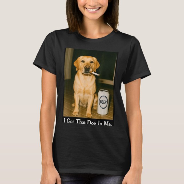 Camiseta I Got That Dog In Me Funny Retriever Smoking Beer  (Anverso)