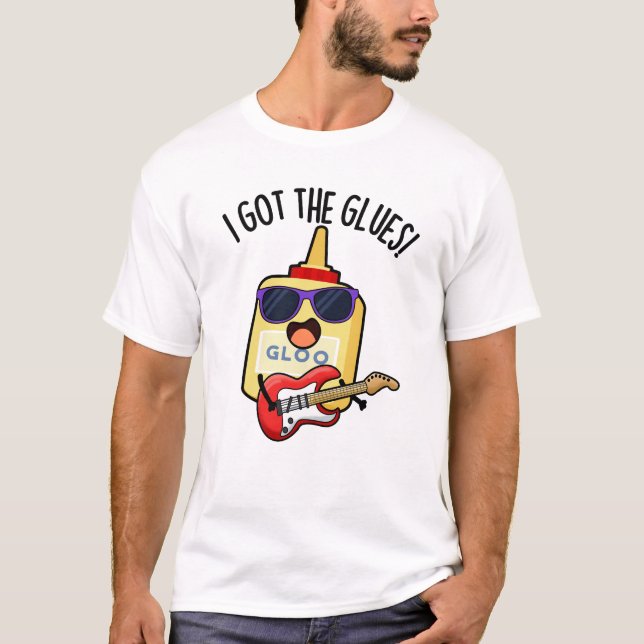 Camiseta I Got The Glues Funny Blues Pun  (Anverso)