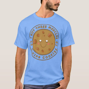 Camiseta I Got These Muscles Baking Cookies Baker Mom Gym Y