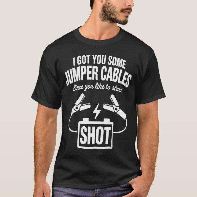 Camiseta I Got You Some Jumper Cables Since You Like To Sta (Anverso)