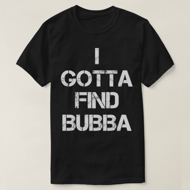 Camiseta I Gotta Find Bubba  (Diseño del anverso)