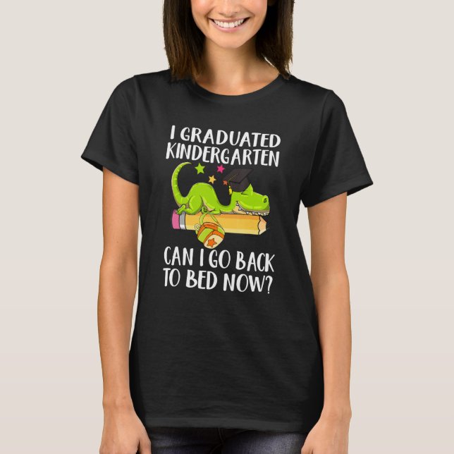 Camiseta I Graduated Kindergarten Can I Go Back To Bed Now  (Anverso)