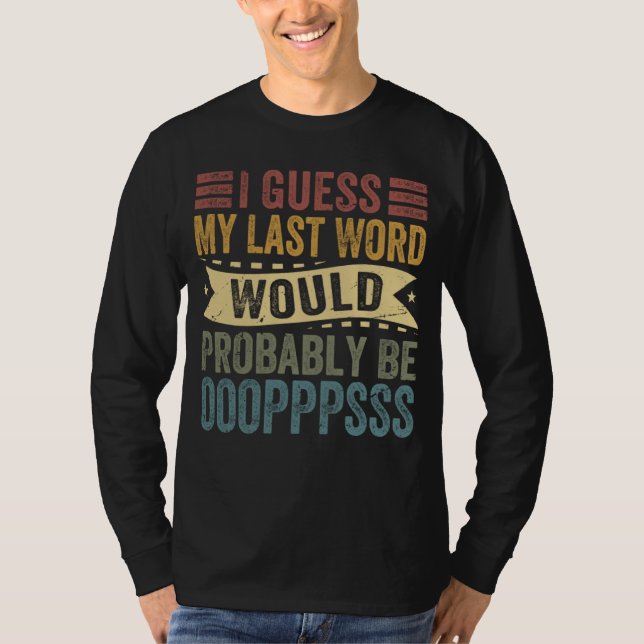 Camiseta I Guess My Last Word Would Probably Be OOOPPPSSS (Anverso)
