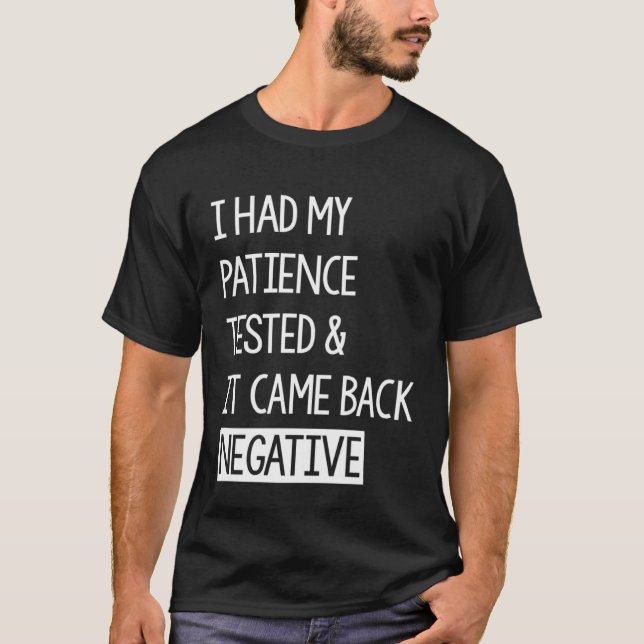 Camiseta I Had My Patience Tested And It Came Back Negative (Anverso)