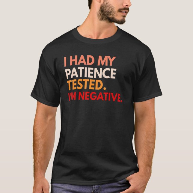 Camiseta I Had My Patience Tested I'm Negative (Anverso)
