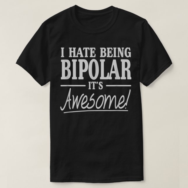Camiseta I Hate Being Bipolar It's Awesome (Diseño del anverso)