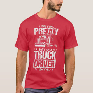 Camiseta I Hate Being Pretty - Truck Driver I Can't Help It