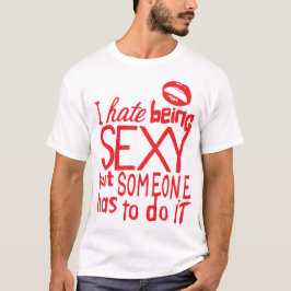 Camiseta i hate being sexy but citation someone has to do i