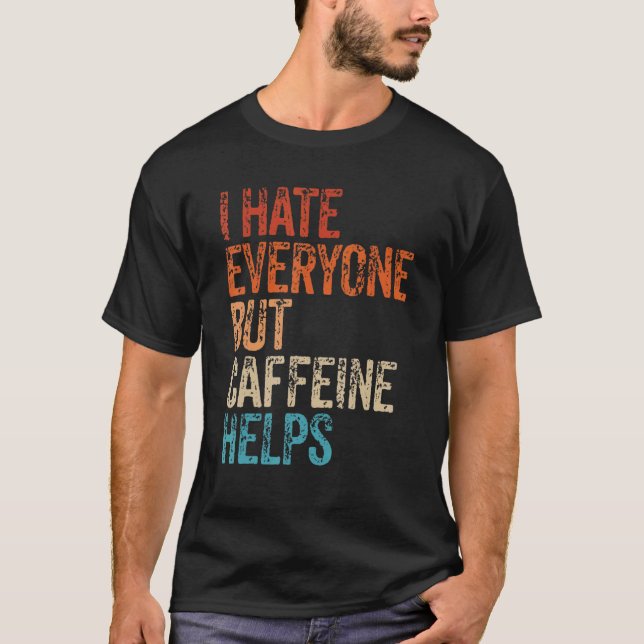 Camiseta I Hate Everyone But Caffeine Helps Caffeine Coffee (Anverso)