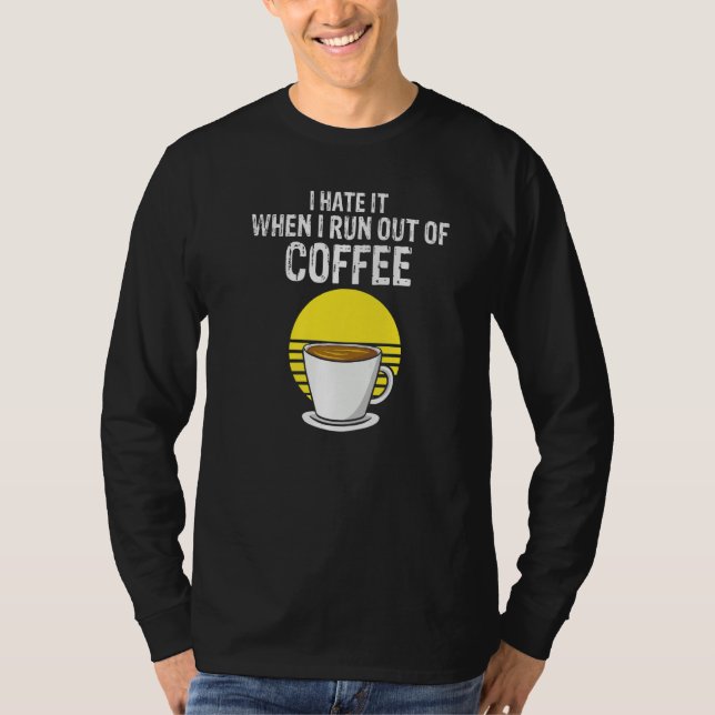 Camiseta I Hate It When I Run Out Of Coffee  Present (Anverso)